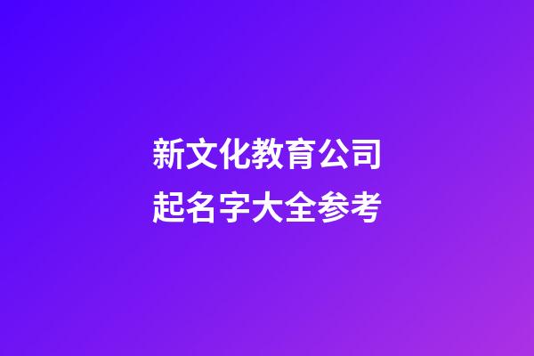 新文化教育公司起名字大全参考-第1张-公司起名-玄机派