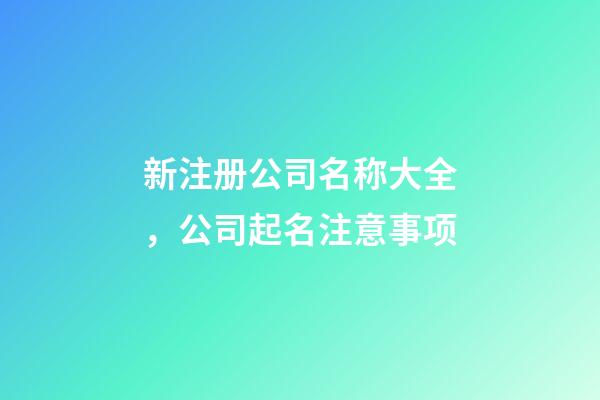 新注册公司名称大全，公司起名注意事项-第1张-公司起名-玄机派