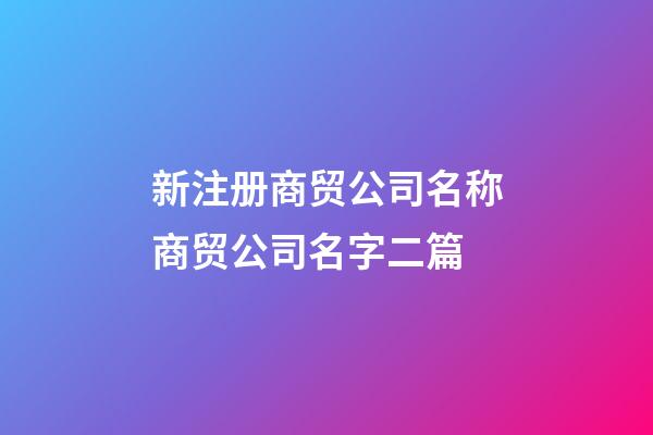 新注册商贸公司名称商贸公司名字二篇-第1张-公司起名-玄机派