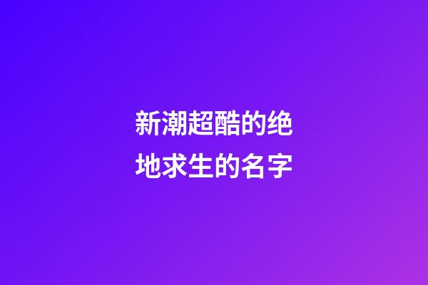 新潮超酷的绝地求生的名字