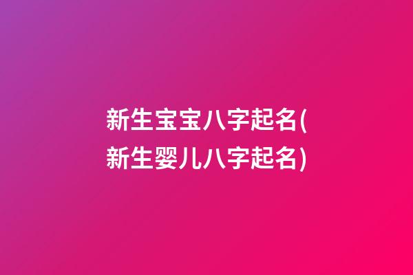 新生宝宝八字起名(新生婴儿八字起名)