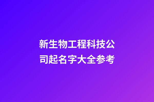 新生物工程科技公司起名字大全参考-第1张-公司起名-玄机派