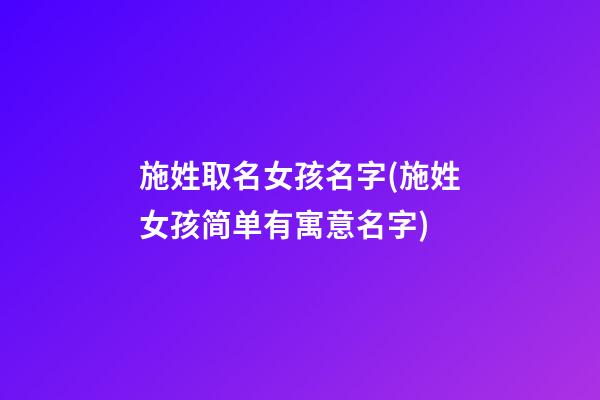 施姓取名女孩名字(施姓女孩简单有寓意名字)