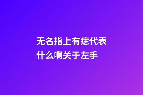 无名指上有痣代表什么啊关于左手