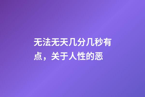 无法无天几分几秒有点，关于人性的恶-第1张-观点-玄机派