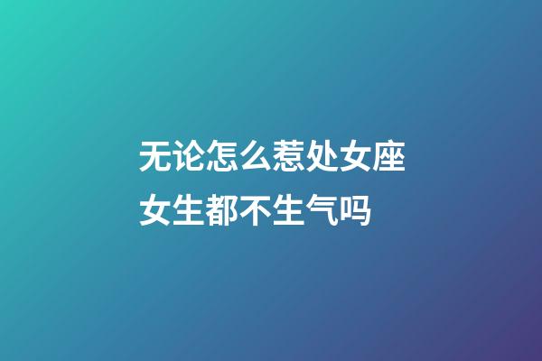 无论怎么惹处女座女生都不生气吗-第1张-星座运势-玄机派