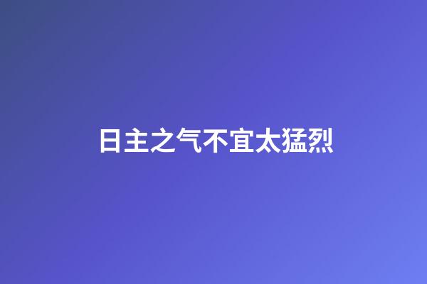 日主之气不宜太猛烈