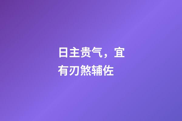 日主贵气，宜有刃煞辅佐