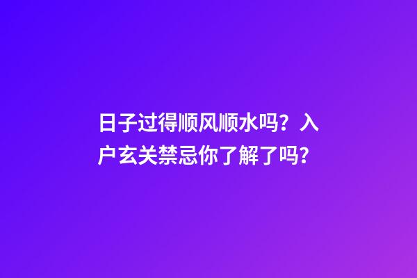 日子过得顺风顺水吗？入户玄关禁忌你了解了吗？