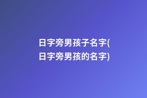 日字旁男孩子名字(日字旁男孩的名字)