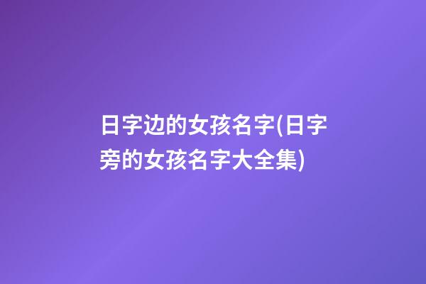 日字边的女孩名字(日字旁的女孩名字大全集)