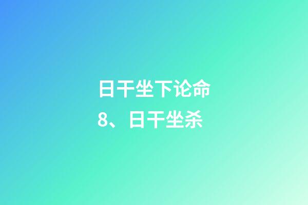 日干坐下论命8、日干坐杀