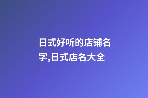 日式好听的店铺名字,日式店名大全-第1张-店铺起名-玄机派