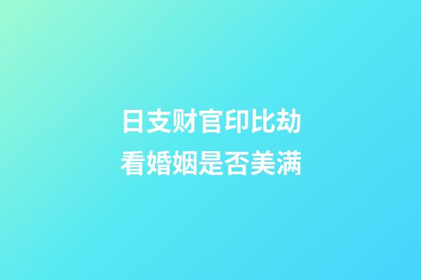 日支财官印比劫看婚姻是否美满