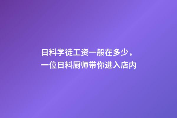 日料学徒工资一般在多少，一位日料厨师带你进入店内-第1张-观点-玄机派