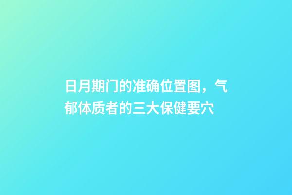 日月期门的准确位置图，气郁体质者的三大保健要穴-第1张-观点-玄机派