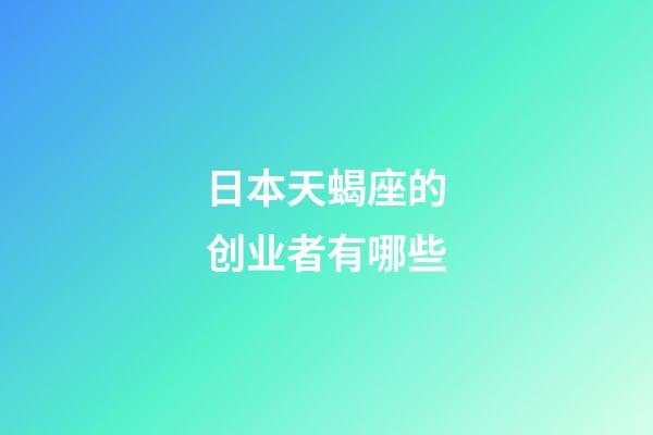 日本天蝎座的创业者有哪些-第1张-星座运势-玄机派