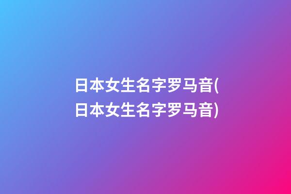 日本女生名字罗马音(日本女生名字罗马音)