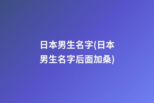 日本男生名字(日本男生名字后面加桑)