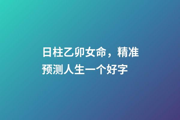 日柱乙卯女命，精准预测人生一个好字-第1张-观点-玄机派