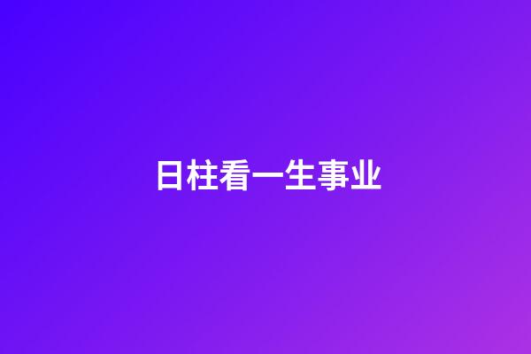 日柱看一生事业