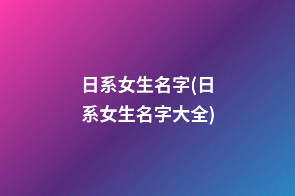 日系女生名字(日系女生名字大全)