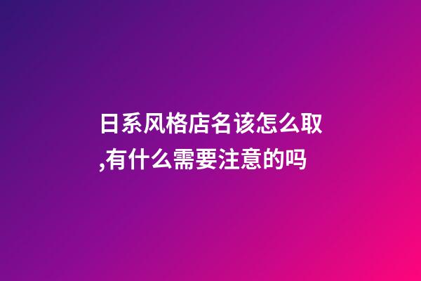 日系风格店名该怎么取,有什么需要注意的吗-第1张-店铺起名-玄机派