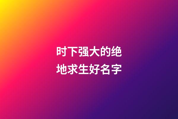 时下强大的绝地求生好名字