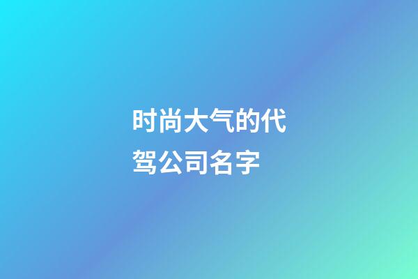 时尚大气的代驾公司名字
