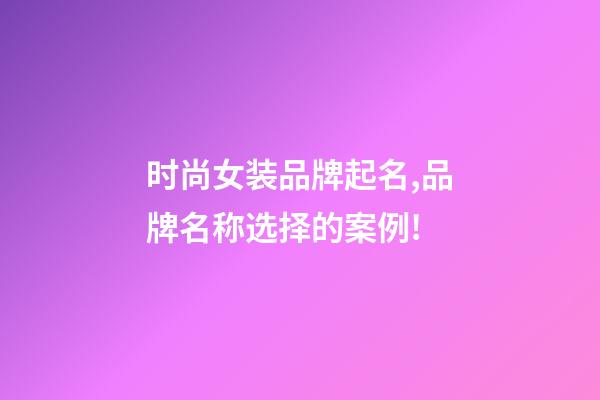 时尚女装品牌起名,品牌名称选择的案例!-第1张-商标起名-玄机派