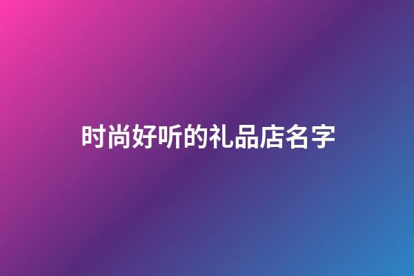 时尚好听的礼品店名字