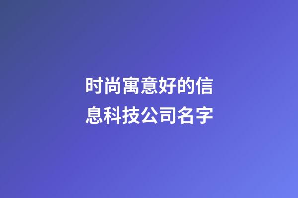 时尚寓意好的信息科技公司名字