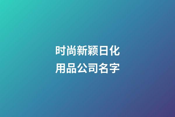 时尚新颖日化用品公司名字-第1张-公司起名-玄机派