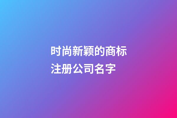 时尚新颖的商标注册公司名字