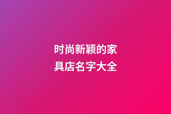 时尚新颖的家具店名字大全