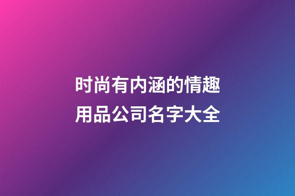 时尚有内涵的情趣用品公司名字大全