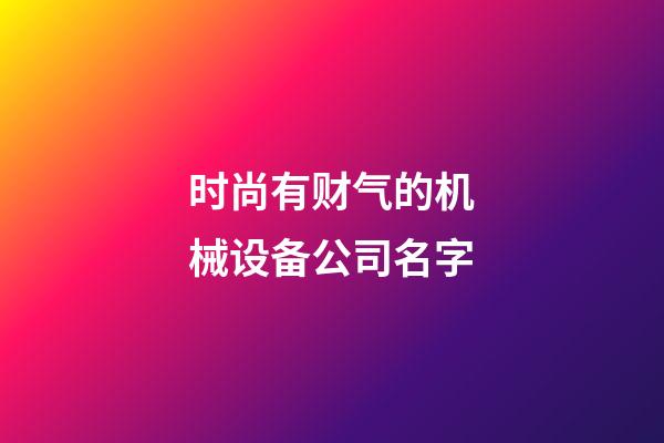 时尚有财气的机械设备公司名字