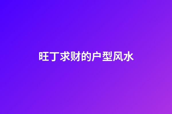 旺丁求财的户型风水