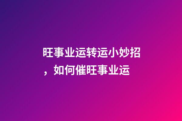 旺事业运转运小妙招，如何催旺事业运