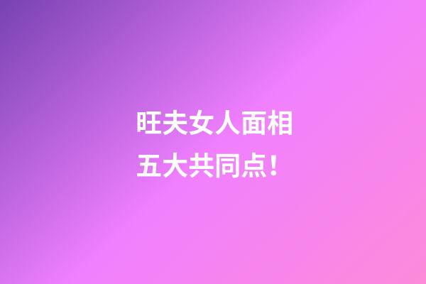 旺夫女人面相五大共同点！