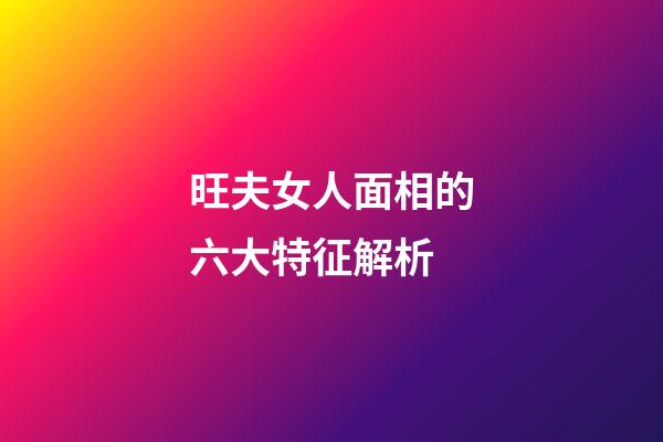 旺夫女人面相的六大特征解析