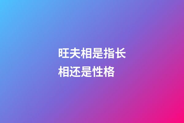 旺夫相是指长相还是性格