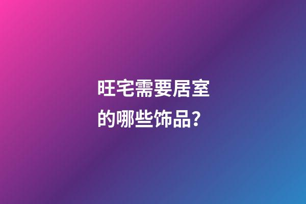 旺宅需要居室的哪些饰品？