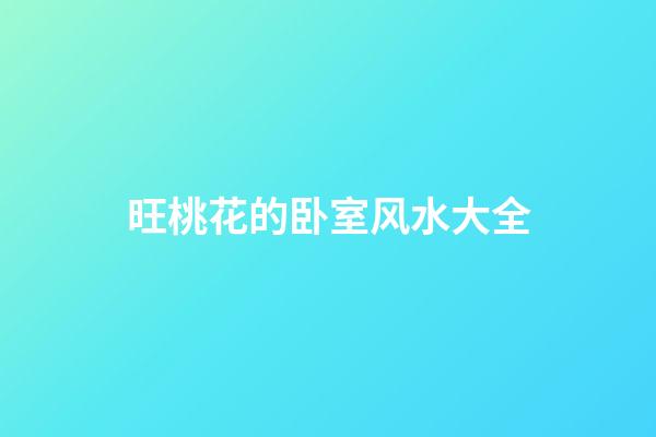 旺桃花的卧室风水大全