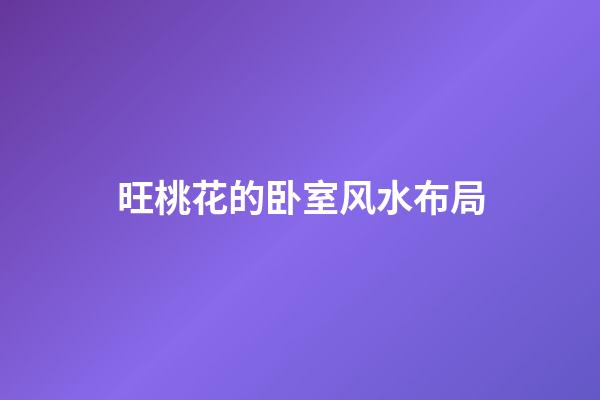 旺桃花的卧室风水布局