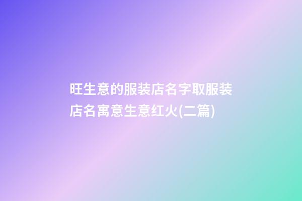 旺生意的服装店名字取服装店名寓意生意红火(二篇)-第1张-店铺起名-玄机派