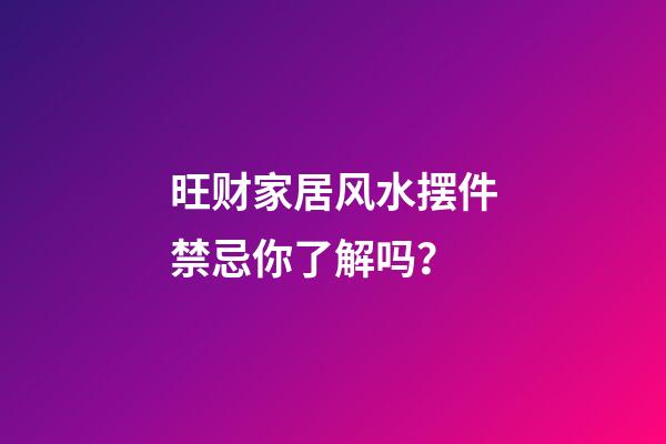 旺财家居风水摆件禁忌你了解吗？