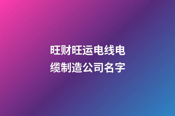 旺财旺运电线电缆制造公司名字