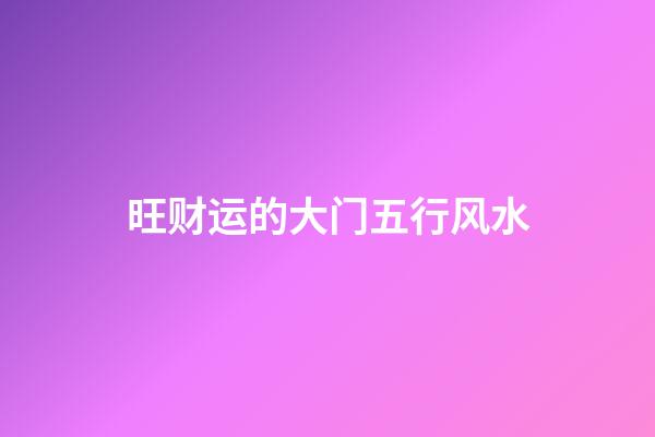 旺财运的大门五行风水