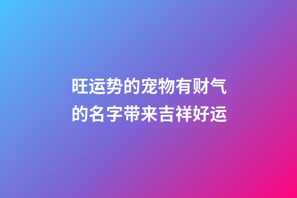 旺运势的宠物有财气的名字带来吉祥好运